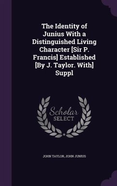 The Identity of Junius With a Distinguished Living Character [Sir P. Francis] Established [By J. Taylor. With] Suppl - Taylor, John; Junius, John