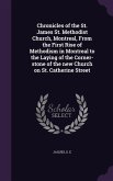 Chronicles of the St. James St. Methodist Church, Montreal, From the First Rise of Methodism in Montreal to the Laying of the Corner-stone of the new