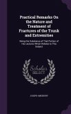 Practical Remarks On the Nature and Treatment of Fractures of the Trunk and Extremities