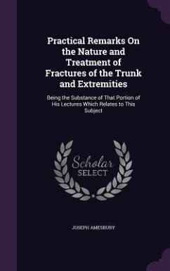 Practical Remarks On the Nature and Treatment of Fractures of the Trunk and Extremities - Amesbury, Joseph
