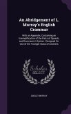 An Abridgement of L. Murray's English Grammar: With an Appendix, Containing an Exemplification of the Parts of Speech, and Exercises in Syntax: Desig