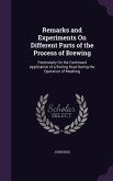 Remarks and Experiments On Different Parts of the Process of Brewing: Particularly On the Continued Application of a Boiling Heat During the Operation