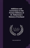 Additions and Corrections to the Former Editions of Dr. Robertson's History of Scotland