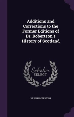 Additions and Corrections to the Former Editions of Dr. Robertson's History of Scotland - Robertson, William