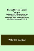 The Jefferson-Lemen Compact ; The Relations of Thomas Jefferson and James Lemen in the Exclusion of Slavery from Illinois and Northern Territory with Related Documents 1781-1818