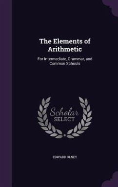 The Elements of Arithmetic: For Intermediate, Grammar, and Common Schools - Olney, Edward