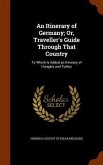 An Itinerary of Germany; Or, Traveller's Guide Through That Country