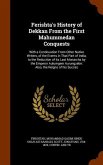 Ferishta's History of Dekkan From the First Mahummedan Conquests: With a Continuation From Other Native Writers, of the Events in That Part of India,