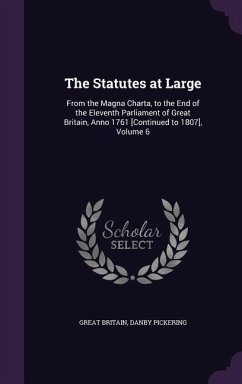 The Statutes at Large: From the Magna Charta, to the End of the Eleventh Parliament of Great Britain, Anno 1761 [Continued to 1807], Volume 6 - Britain, Great; Pickering, Danby