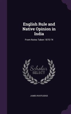 English Rule and Native Opinion in India: From Notes Taken 1870-74 - Routledge, James