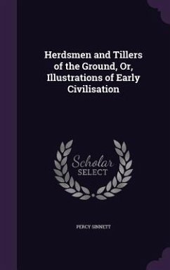 Herdsmen and Tillers of the Ground, Or, Illustrations of Early Civilisation - Sinnett, Percy