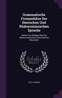 Grammatische Formenlehre Der Deutschen Und Rhätoromanischen Sprache - Carisch, Otto