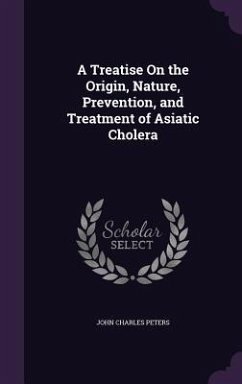 A Treatise On the Origin, Nature, Prevention, and Treatment of Asiatic Cholera - Peters, John Charles