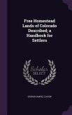 Free Homestead Lands of Colorado Described; a Handbook for Settlers