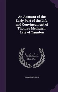 An Account of the Early Part of the Life, and Convincement of Thomas Melhuish, Late of Taunton - Melhuish, Thomas