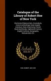 Catalogue of the Library of Robert Hoe of New York: Illuminated Manuscripts, Incunabula, Historical Bindings, Early English Literature, Rare Americana