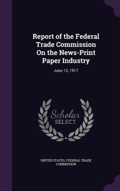 Report of the Federal Trade Commission On the News-Print Paper Industry: June 13, 1917