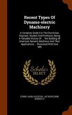 Recent Types Of Dynamo-electric Machinery: A Complete Guide For The Electrician, Engineer, Student And Professor, Being A Valuable History Of ... The