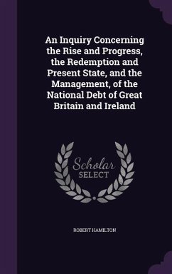 An Inquiry Concerning the Rise and Progress, the Redemption and Present State, and the Management, of the National Debt of Great Britain and Ireland - Hamilton, Robert