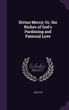Divine Mercy; Or, the Riches of God's Pardoning and Paternal Love - Cox, John