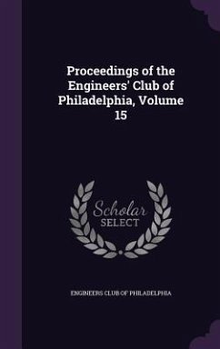 Proceedings of the Engineers' Club of Philadelphia, Volume 15