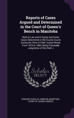 Reports of Cases Argued and Determined in the Court of Queen's Bench in Manitoba - Armour, Edward Douglas