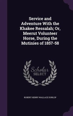 Service and Adventure with the Khakee Ressalah; Or, Meerut Volunteer Horse, During the Mutinies of 1857-58 - Dunlop, Robert Henry Wallace