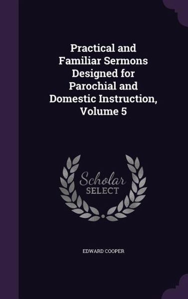 Practical and Familiar Sermons Designed for Parochial and Domestic Instruction, Volume 5 Practical and Familiar Sermons Designed for Parochial and Domestic Instruction, Volume 5