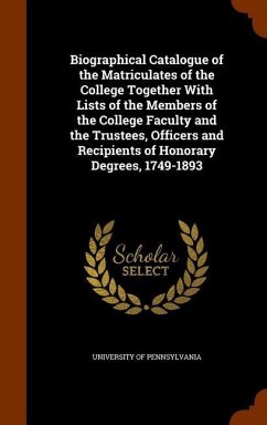 Biographical Catalogue of the Matriculates of the College Together With Lists of the Members of the College Faculty and the Trustees, Officers and Recipients of Honorary Degrees, 1749-1893