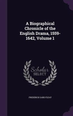 A Biographical Chronicle of the English Drama, 1559-1642, Volume 1 - Fleay, Frederick Gard