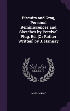 Biscuits and Grog, Personal Reminiscences and Sketches by Percival Plug. Ed. [Or Rather Written] by J. Hannay - Hannay, James