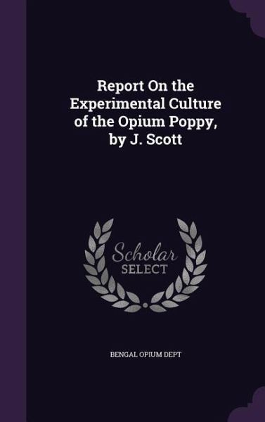Report On the Experimental Culture of the Opium Poppy, by J. Scott