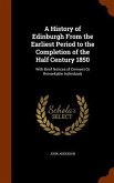 A History of Edinburgh From the Earliest Period to the Completion of the Half Century 1850: With Brief Notices of Eminent Or Remarkable Individuals