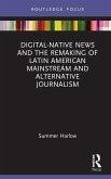 Digital-Native News and the Remaking of Latin American Mainstream and Alternative Journalism
