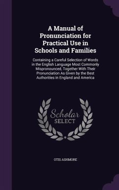 A Manual of Pronunciation for Practical Use in Schools and Families: Containing a Careful Selection of Words in the English Language Most Commonly M - Ashmore, Otis