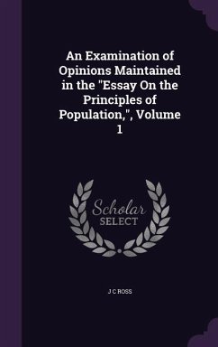 An Examination of Opinions Maintained in the Essay On the Principles of Population, Volume 1 - Ross, J. C.