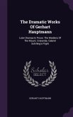 The Dramatic Works Of Gerhart Hauptmann: Later Dramas In Prose: The Maidens Of The Mount. Grieselda. Gabriel Schilling's Flight