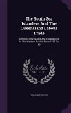 The South Sea Islanders And The Queensland Labour Trade: A Record Of Voyages And Experiences In The Western Pacific, From 1875 To 1891