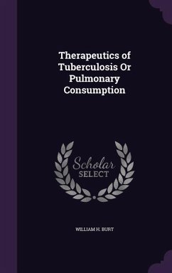 Therapeutics of Tuberculosis Or Pulmonary Consumption - Burt, William H.