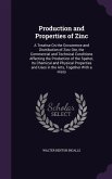 Production and Properties of Zinc: A Treatise On the Occurrence and Distribution of Zinc Ore, the Commercial and Technical Conditions Affecting the Pr