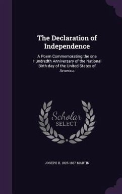 The Declaration of Independence: A Poem Commemorating the one Hundredth Anniversary of the National Birth-day of the United States of America - Martin, Joseph H.