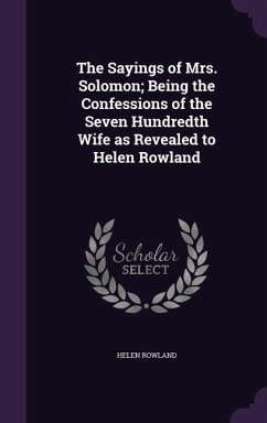 The Sayings of Mrs. Solomon; Being the Confessions of the Seven Hundredth Wife as Revealed to Helen Rowland - Rowland, Helen