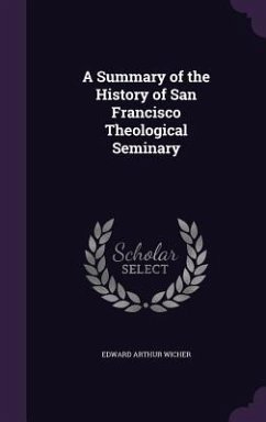 A Summary of the History of San Francisco Theological Seminary - Wicher, Edward Arthur