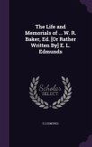 The Life and Memorials of ... W. R. Baker, Ed. [Or Rather Written By] E. L. Edmunds