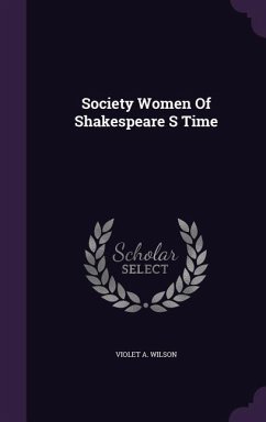 Society Women Of Shakespeare S Time - Wilson, Violet A.