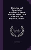 Historical and Descriptive Anecdotes of Steam-Engines, and of Their Inventors and Improvers, Volume 1