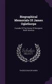 Biographical Memorials Of James Oglethorpe: Founder Of The Colony Of Georgia In North America