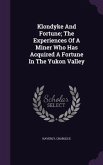 Klondyke And Fortune; The Experiences Of A Miner Who Has Acquired A Fortune In The Yukon Valley