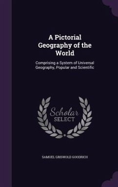 A Pictorial Geography of the World: Comprising a System of Universal Geography, Popular and Scientific - Goodrich, Samuel Griswold