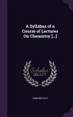 A Syllabus of a Course of Lectures On Chemistry [...]